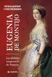 CIUDADELA, Eugenia de Montijo, la última emperatriz de Francia, Petie Kladstrup - CIUDADELA