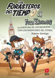Los Forasteros del Tiempo 9: La aventura de los Balbuena con los inventores del fútbol, Roberto Santiago - SM