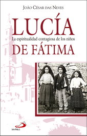 LUCÍA: LA ESPIRITUALIDAD CONTAGIOSA DE LOS NIÑOS DE FATIMA, João César Das Neves - SAN PABLO EDITORIAL
