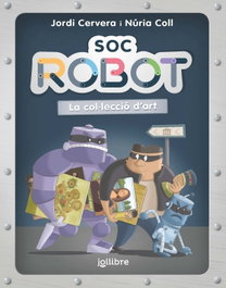 Soc robot. La col·lecció d'art, Jordi Cervera Nogues - JOLLIBRE GRUP PROMOTOR