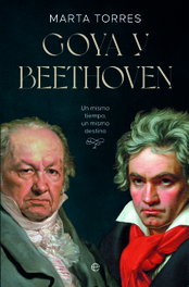 Goya y Beethoven: Un mismo tiempo, un mismo destino, Marta Torres - LA ESFERA DE LOS LIBROS