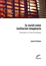 Lo Social como Institución Imaginaria Castoriadis y la Teoría, Javier Cristiano - EDUVIM (IBD)