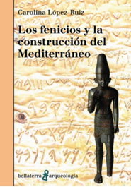 Los fenicios y la construcción del Mediterráneo, Carolina López-Ruiz - BELLATERRA