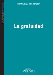 La gratuidad, Francesc Torralba - MILENIO EDITORIAL