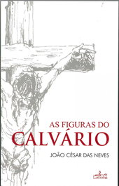 As figuras do Calvario, Joao Cesar Das Neves - LUCERNA