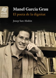 Manel Garcia Grau. El poeta de la dignitat, Josep Manuel San Abdón Queral - ONADA EDICIONS