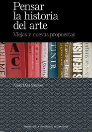 PRENSAS UNIV.ZARAGOZA, Pensar la historia del arte, Julián Díaz Sánchez