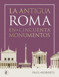 La antigua Roma en cincuenta monumentos, Paul Roberts - DESPERTA FERRO