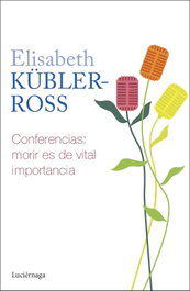 Conferencias. Morir es de vital importancia, Elisabeth Kübler-Ross - LUCIERNAGA EDICIONES
