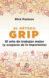 El método Grip. El arte de trabajar mejor (y ocuparse de lo importante), Rick Pastoor - ROCA EDITORIAL