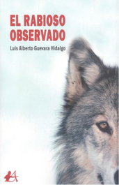 El rabioso observado, Luis Alberto Guevara Hidalgo - EDITORIAL ADARVE