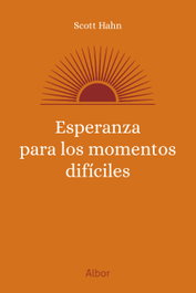 Esperanza para los momentos difíciles, Scott Hahn - PALABRA