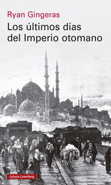 GALAXIA GUTENBERG, Los últimos días del Imperio otomano, 1918-1922, Ryan Gingeras
