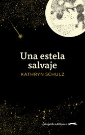 Una estela salvaje, Kathryn Schulz - GATOPARDO EDICIONES