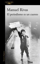 El periodismo es un cuento, Manuel Rivas - ALFAGUARA