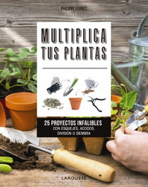 LAROUSSE Multiplica tus plantas