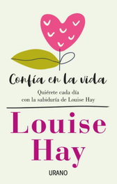 Confía en la vida, Louise Hay - URANO EDITORIAL