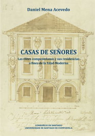 Casas de Señores: Las élites compostelanas y sus residencias, Daniel Mena Acevedo - USC.UNIV.SANTIAGO COMPOSTELA