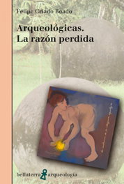BELLATERRA, Arqueológicas: La razón perdida, Felipe Criado Boado - BELLATERRA