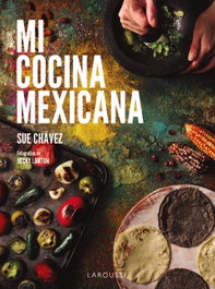Mi cocina mexicana, Sue Chávez Miranda - LAROUSSE