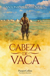 Cabeza de Vaca, Antonio Pérez Henares - HARPER COLLINS IBERICA
