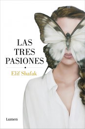 LAS TRES PASIONES, Elif Shafak - LUMEN