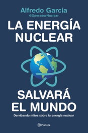 La energía nuclear salvará el mundo, Alfredo García, @OperadorNuclear - PLANETA