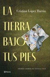 La tierra bajo tus pies, Cristina López Barrio - PLANETA