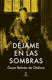 Déjame en las sombras, Oscar Beltrán de Otálora - ESPASA CALPE