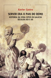 GALAXIA, Servir era o pan do demo. Historia da vida cotiá en Galicia. (Séc) - Xavier Castro Pérez