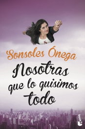 Nosotras que lo quisimos todo, Sonsoles Ónega - BOOKET