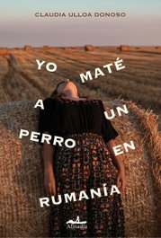 Yo maté a un perro en Rumanía, Claudia Ulloa Donoso - ALMADIA