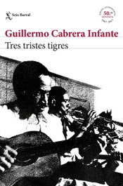 Tres Tristes Tigres, Guillermo Cabrera Infante - Seix Barral Ediciones