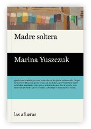Madre soltera, Marina Yuszczuk - LAS AFUERAS