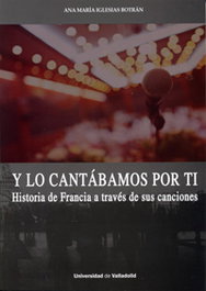 Y Lo Cantábamos Por Ti. Historia De Francia A Través De Sus Canciones, Ana María Iglesias Botrán - UNIV.VALLADOLID