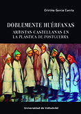 Doblemente huérfanas. Artistas castellanas en la plástica de posguerra, Cristina García Cuesta - Univ.Valladolid