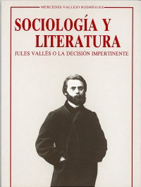 Sociología Y Literatura. Jules Vallés O La Decisión Impertinente, Mercedes Vallejo Rodriguez - UNIV.VALLADOLID