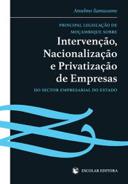 Principal Legislaçao de Moçambique sobre Intervenção, Nacionalização e Privatização de Empresas do Setor Público, Anselmo Samussone - ESCOLAR EDITORA