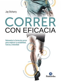 Correr con eficacia: Reinventa tu forma de correr, Jay Dicharry - PAIDOTRIBO
