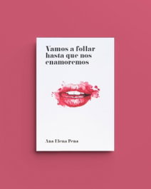 Vamos a follar hasta que nos enamoremos, Ana Elena Pena - ARREBATO LIBROS
