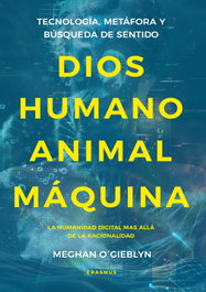 Dios, humano, animal, máquina, Meghan O'Gieblyn - Erasmus Ediciones