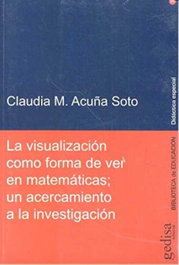 Gedisa Editorial, La visualización como forma de ver en matemáticas, Claudia Acuña Sotyo - Gedisa Editorial