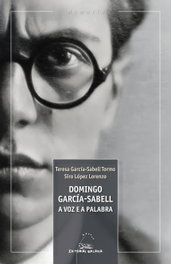 Domingo Garcia-Sabell, a voz e a palabra, Teresa García-Sabell Tormo/Sirio Lopez - GALAXIA