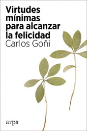 Virtudes mínimas para alcanzar la felicidad, Carlos Goñi - ARPA EDITORES