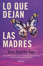 Lo que dejan las madres, Sara Desirée Ruiz - PLANETA