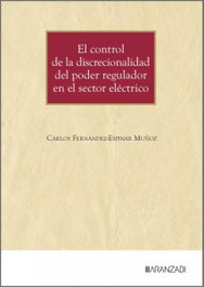 El control de la discrecionalidad del poder regulador en el sector eléctrico, Carlos Fernández-Espinar - ARANZADI