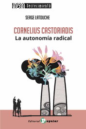 Cornelius Castoriadis: La autonomía radical, Serge Latouche - POPULAR