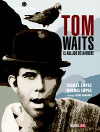 Tom Waits, el aullido de la noche, Miguel López Hernández - LINTERNA SORDA