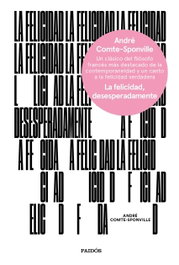 La felicidad, desesperadamente, André Comte-Sponville - PAIDOS