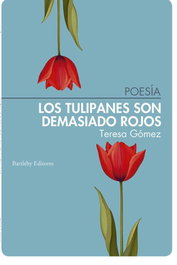 BARTLEBY Los tulipanes son demasiado rojos, Teresa Gómez - BARTLEBY